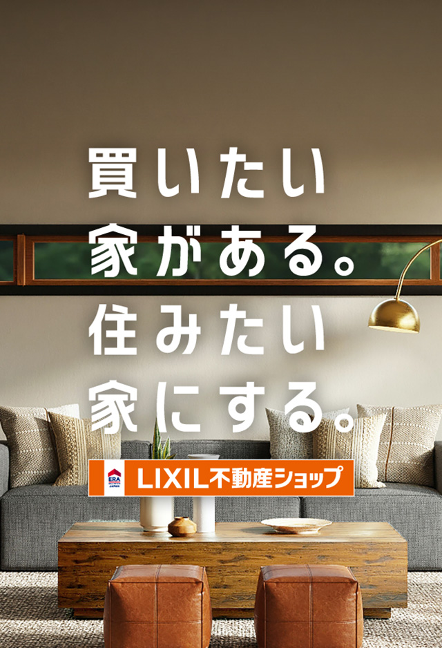 買いたい家がある。住みたい家にする。LIXIL不動産ショップ